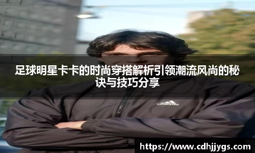 足球明星卡卡的时尚穿搭解析引领潮流风尚的秘诀与技巧分享