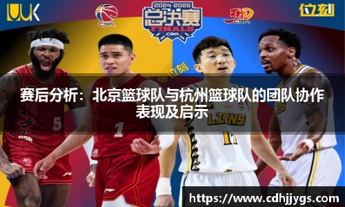 赛后分析：北京篮球队与杭州篮球队的团队协作表现及启示