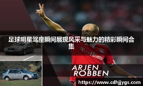 足球明星驾座瞬间展现风采与魅力的精彩瞬间合集
